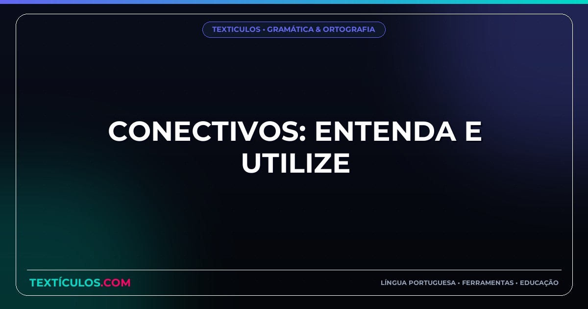 Conectivos: Entenda e Utilize