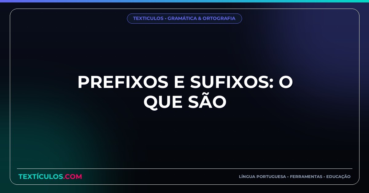 Prefixos e Sufixos: O Que São