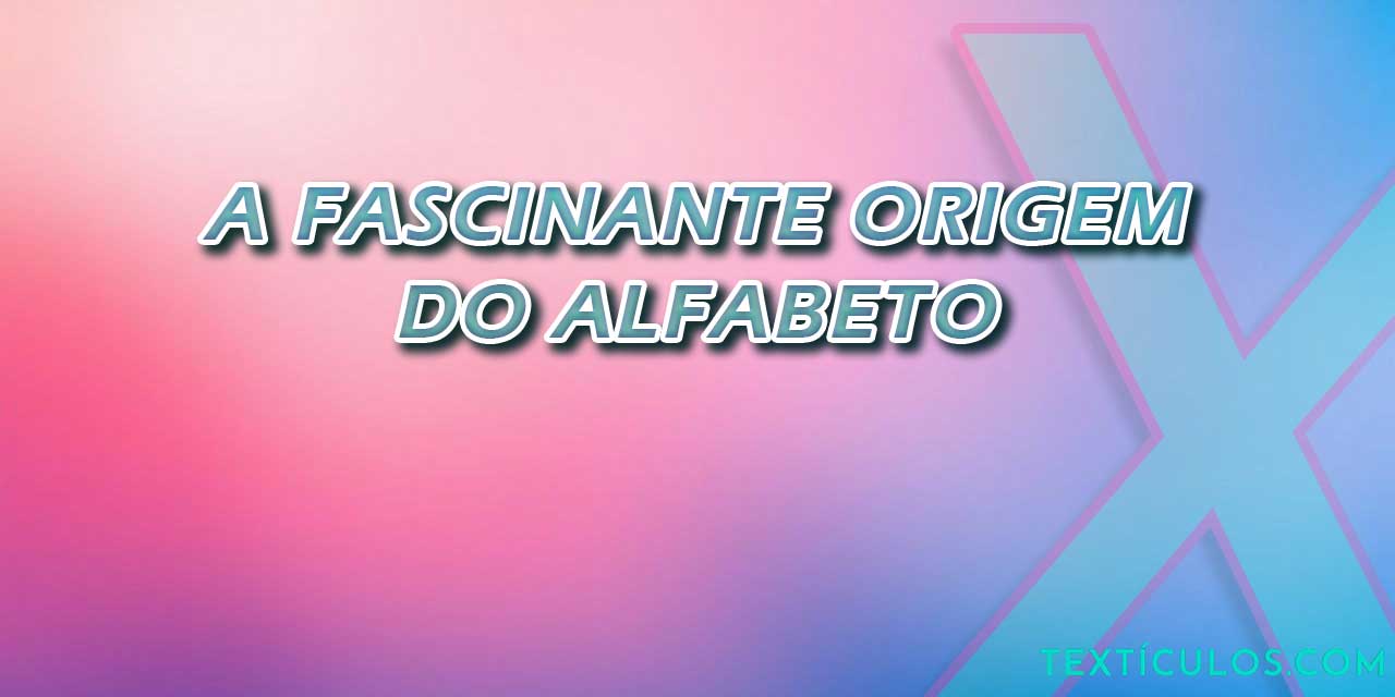 A Fascinante Origem do Alfabeto