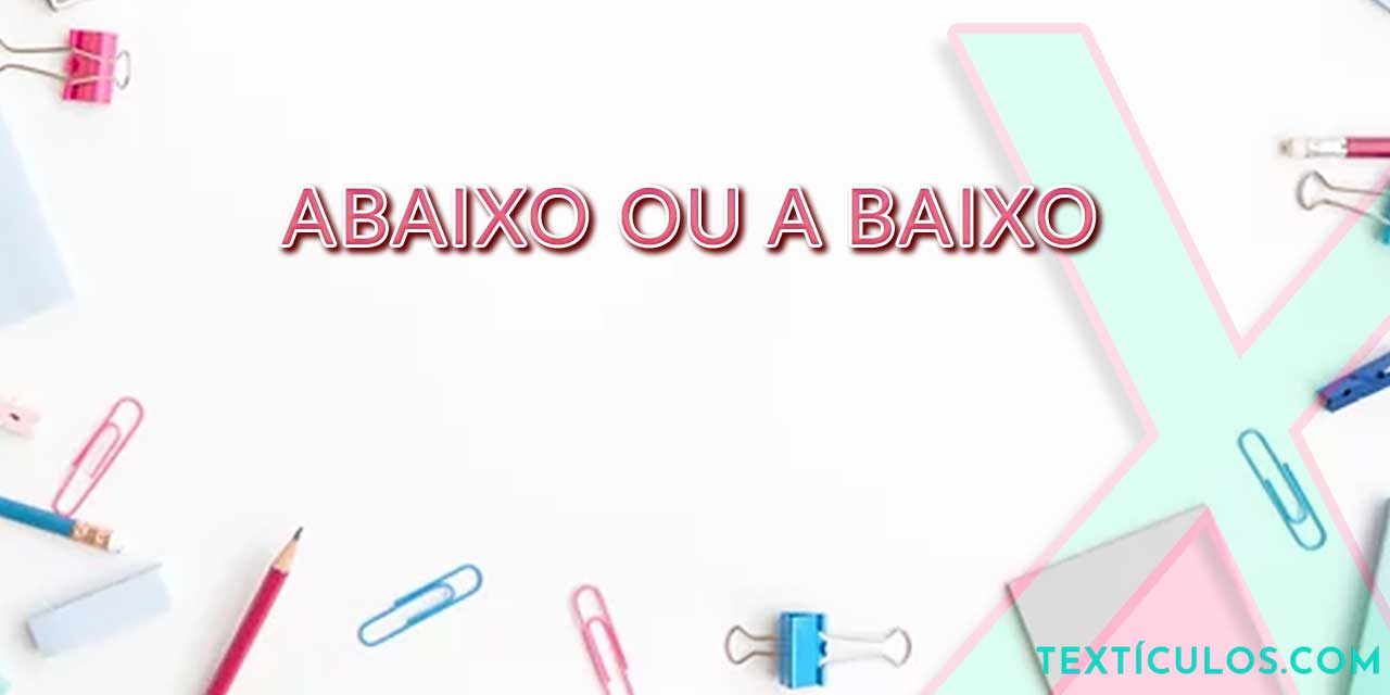 Abaixo ou A Baixo: Descubra as Diferenças