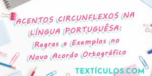Acentos Circunflexos na Língua Portuguêsa: Regras e Exemplos no Novo Acordo Ortográfico