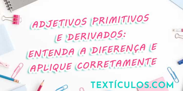 Adjetivos Primitivos e Derivados: Entenda a Diferença e Aplique Corretamente