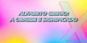 Alfabeto Grego: A Origem e Significado