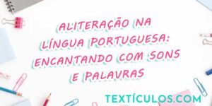 Aliteração na Língua Portuguesa: Encantando com Sons e Palavras