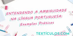 Entendendo a Ambiguidade na Língua Portuguesa: Exemplos Práticos
