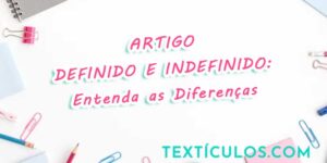 Artigo Definido e Artigo Indefinido em Português: Entenda as Diferenças