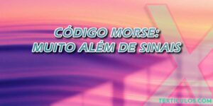 Código Morse: Muito Além de Sinais