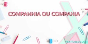 Companhia ou Compania: Entenda Qual é o Correto e Como Evitar Erros