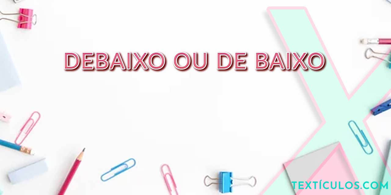 Debaixo ou De Baixo: Qual Usar?