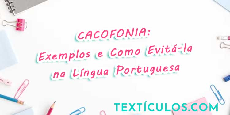 Entenda o que é Cacofonia: Exemplos e Como Evitá-la na Língua Portuguesa