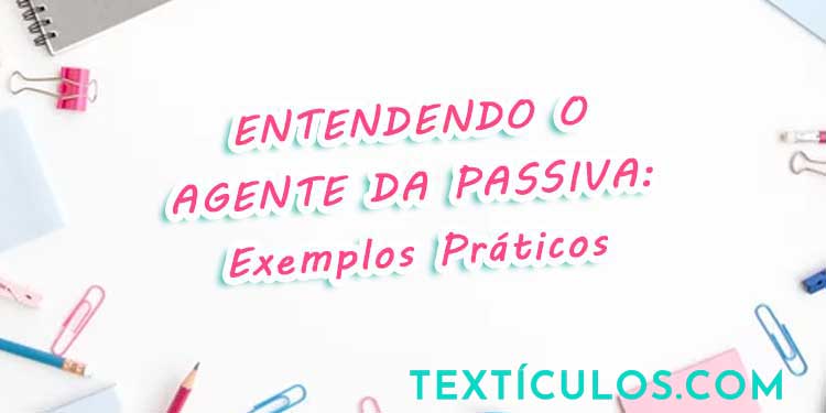 Entendendo o Agente da Passiva: Exemplos Práticos