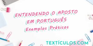 Entendendo o Aposto em Português - Exemplos Práticos