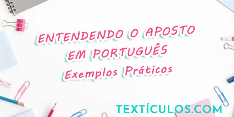 Entendendo o Aposto em Português - Exemplos Práticos