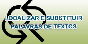 Leia mais sobre o artigo Localizar e Substituir Palavras de Textos