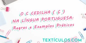 O C Cedilha na Língua Portuguesa: Regras e Exemplos Práticos