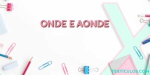 Onde e Aonde: Entenda a Diferença