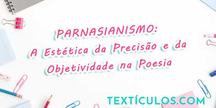 Parnasianismo: A Estética da Precisão e da Objetividade na Poesia