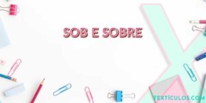 Sob e Sobre: Descubra a Diferença