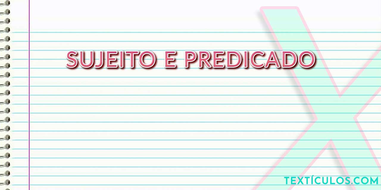 Sujeito e Predicado: Entenda O Que É